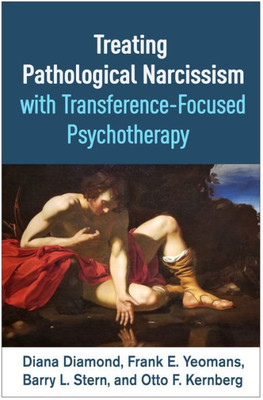 Treating Pathological Narcissism With Transference-Focused Psychotherapy (Psychoanalysis And Psychological Science)