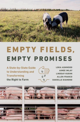 Empty Fields, Empty Promises: A State-By-State Guide To Understanding And Transforming The Right To Farm (Rural Studies Series)