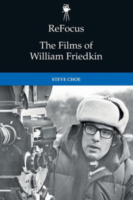 Refocus: The Films Of William Friedkin (Refocus: The American Directors Series)