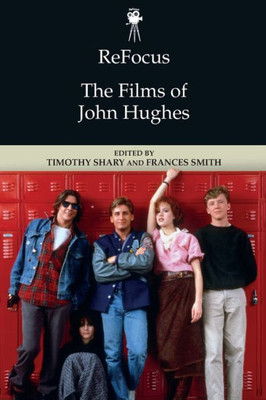 Refocus: The Films Of John Hughes (Refocus: The American Directors Series)