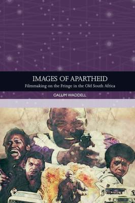 Images Of Apartheid: Filmmaking On The Fringe In The Old South Africa (Traditions In World Cinema)