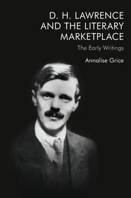 D. H. Lawrence And The Literary Marketplace: The Early Writings