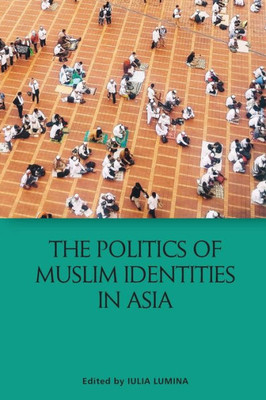 The Politics Of Muslim Identities In Asia