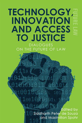Technology, Innovation And Access To Justice: Dialogues On The Future Of Law (Future Law)