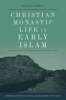 Christian Monastic Life In Early Islam (Edinburgh Studies In Classical Islamic History And Culture)