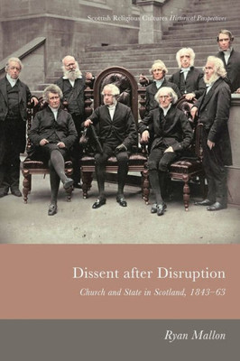 Dissent After Disruption: Church And State In Scotland, 1843-63 (Scottish Religious Cultures)