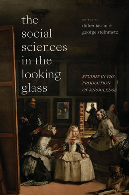 The Social Sciences In The Looking Glass: Studies In The Production Of Knowledge