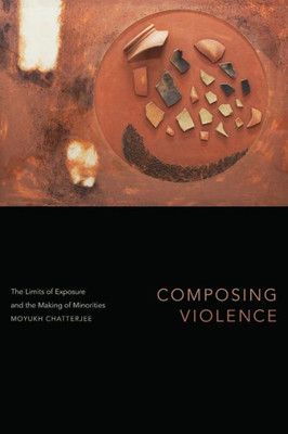 Composing Violence: The Limits Of Exposure And The Making Of Minorities (Theory In Forms)