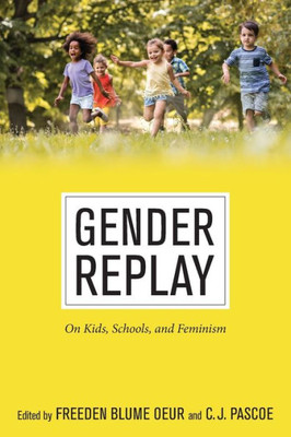 Gender Replay: On Kids, Schools, And Feminism (Critical Perspectives On Youth, 10)