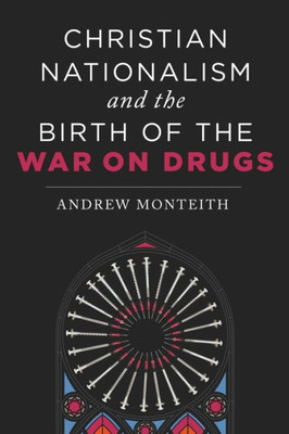 Christian Nationalism And The Birth Of The War On Drugs