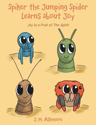 Spiker The Jumping Spider Learns About Joy: Joy Is A Fruit Of The Spirit