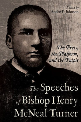 The Speeches Of Bishop Henry Mcneal Turner: The Press, The Platform, And The Pulpit (Margaret Walker Alexander Series In African American Studies)