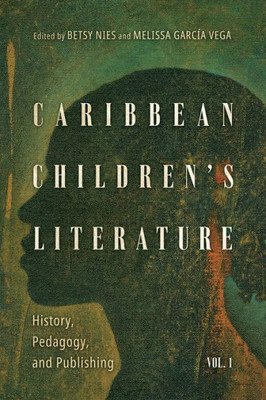 Caribbean Children'S Literature, Volume 1: History, Pedagogy, And Publishing (Children'S Literature Association Series)