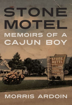 Stone Motel: Memoirs Of A Cajun Boy (Willie Morris Books In Memoir And Biography)