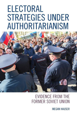 Electoral Strategies Under Authoritarianism: Evidence From The Former Soviet Union (Russian, Eurasian, And Eastern European Politics)