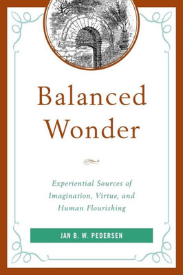 Balanced Wonder: Experiential Sources Of Imagination, Virtue, And Human Flourishing