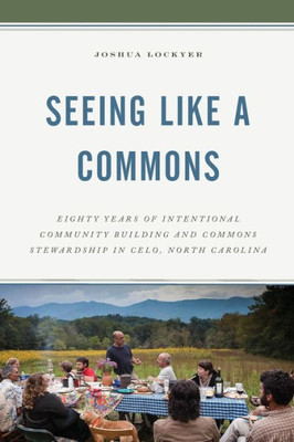 Seeing Like A Commons: Eighty Years Of Intentional Community Building And Commons Stewardship In Celo, North Carolina