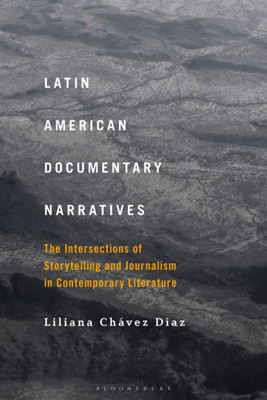 Latin American Documentary Narratives: The Intersections Of Storytelling And Journalism In Contemporary Literature