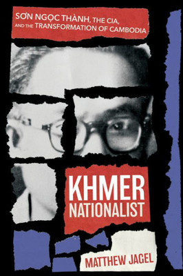Khmer Nationalist: Son Ng?C Thành, The Cia, And The Transformation Of Cambodia (Niu Southeast Asian Series)