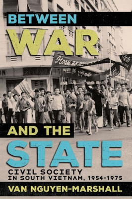 Between War And The State: Civil Society In South Vietnam, 19541975