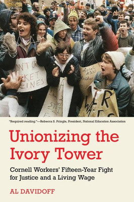 Unionizing The Ivory Tower: Cornell Workers' Fifteen-Year Fight For Justice And A Living Wage