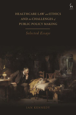 Healthcare Law And Ethics And The Challenges Of Public Policy Making: Selected Essays
