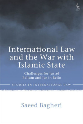 International Law And The War With Islamic State: Challenges For Jus Ad Bellum And Jus In Bello (Studies In International Law)