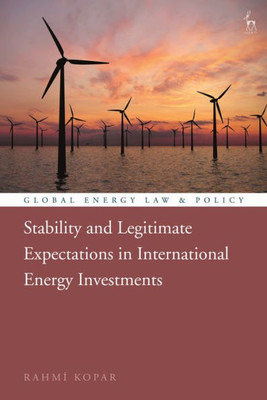 Stability And Legitimate Expectations In International Energy Investments (Global Energy Law And Policy)