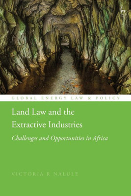 Land Law And The Extractive Industries: Challenges And Opportunities In Africa (Global Energy Law And Policy)