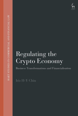 Regulating The Crypto Economy: Business Transformations And Financialisation (Hart Studies In Commercial And Financial Law)