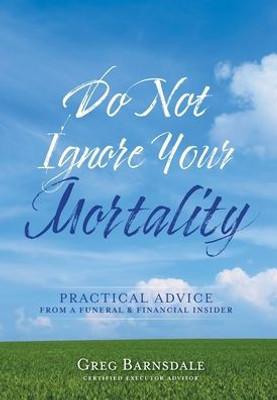 Do Not Ignore Your Mortality: Practical Advice From A Funeral & Financial Insider
