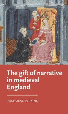 The Gift Of Narrative In Medieval England (Manchester Medieval Literature And Culture)