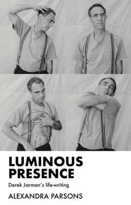 Luminous Presence: Derek Jarman'S Life-Writing