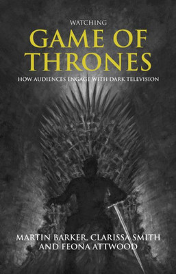 Watching Game Of Thrones: How Audiences Engage With Dark Television