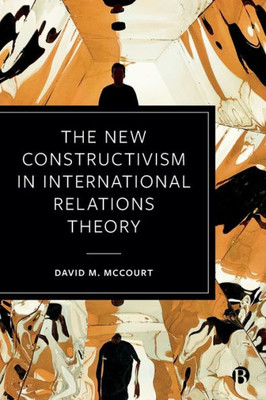 The New Constructivism In International Relations Theory