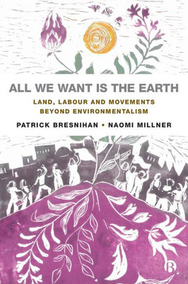 All We Want Is The Earth: Land, Labour And Movements Beyond Environmentalism