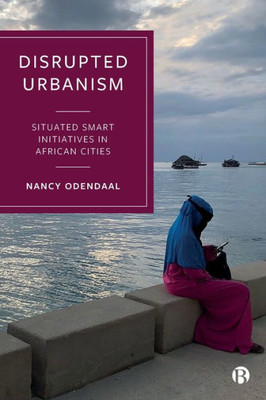 Disrupted Urbanism: Situated Smart Initiatives In African Cities