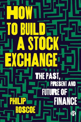 How To Build A Stock Exchange: The Past, Present And Future Of Finance