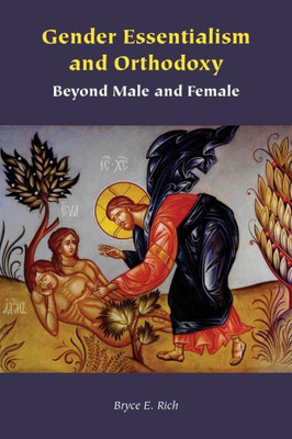 Gender Essentialism And Orthodoxy: Beyond Male And Female (Orthodox Christianity And Contemporary Thought)