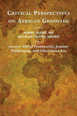 Critical Perspectives On African Genocide: Memory, Silence, And Anti-Black Political Violence