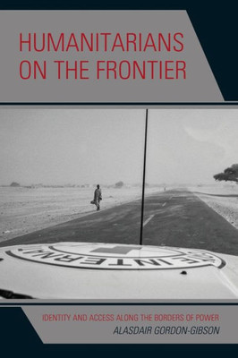 Humanitarians On The Frontier: Identity And Access Along The Borders Of Power