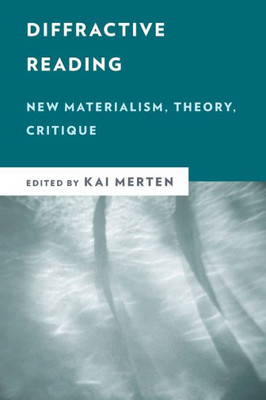 Diffractive Reading: New Materialism, Theory, Critique (New Critical Humanities)