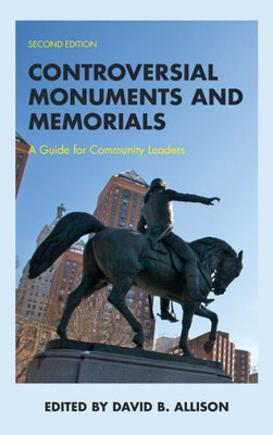 Controversial Monuments And Memorials: A Guide For Community Leaders (American Association For State And Local History)