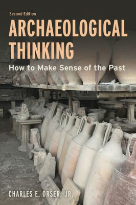 Archaeological Thinking: How To Make Sense Of The Past