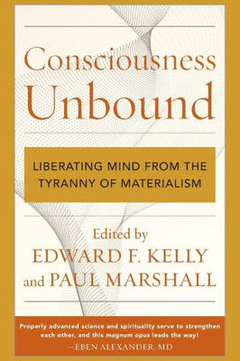 Consciousness Unbound: Liberating Mind From The Tyranny Of Materialism