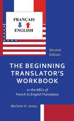 The Beginning Translator'S Workbook: Or The Abcs Of French To English Translation