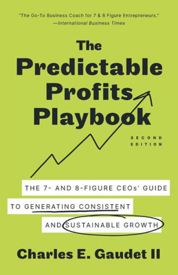 The Predictable Profits Playbook: The 7- And 8-Figure Ceos Guide To Generating Consistent And Sustainable Growth