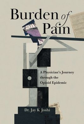 Burden Of Pain: A Physician'S Journey Through The Opioid Epidemic