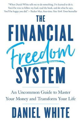 The Financial Freedom System: An Uncommon Guide To Master Your Money And Transform Your Life