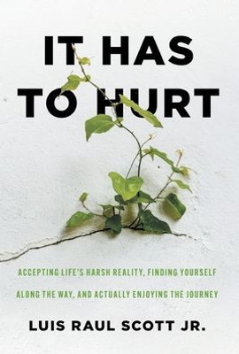 It Has To Hurt: Accepting Life'S Harsh Reality, Finding Yourself Along The Way, And Actually Enjoying The Journey